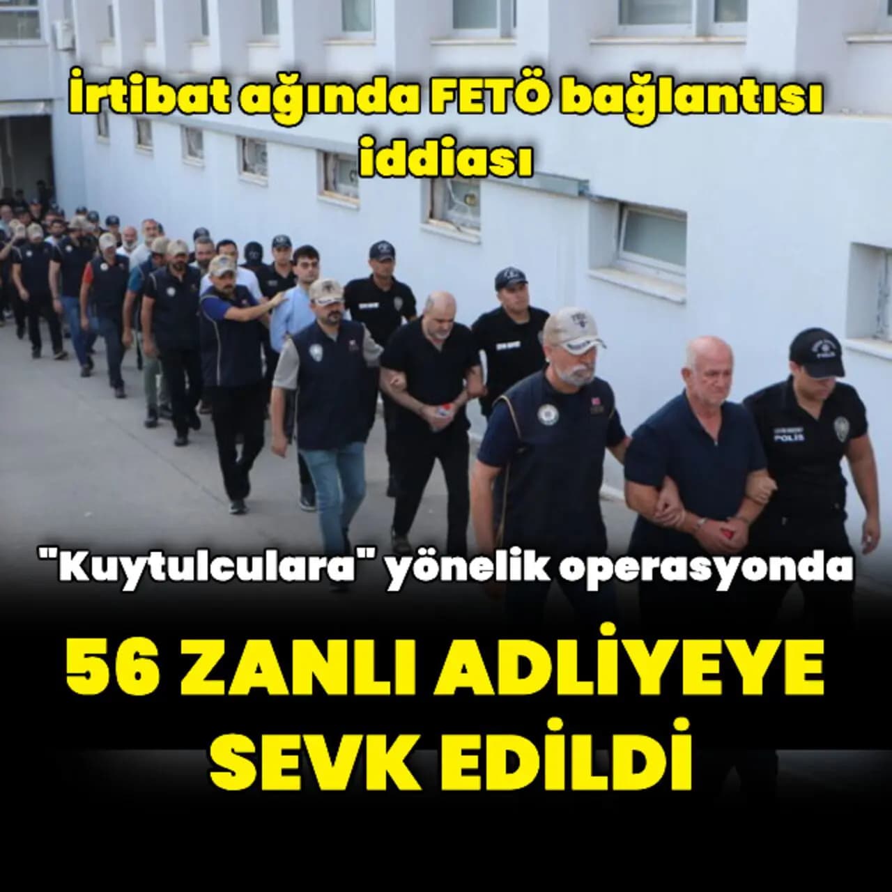 "Kuytulcular" yapılanmasına yönelik operasyonda yakalanan 56 zanlı adliyede