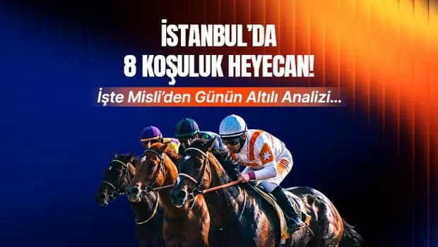 İstanbul'da 8 koşuluk heyecan! İşte Misli'den günün altılı analizi