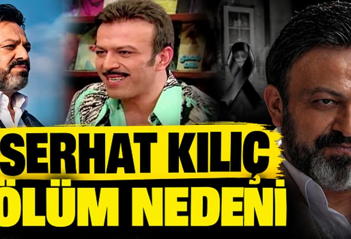 SERHAT KILIÇ NASIL ÖLDÜ, HASTALIĞI NEDİR, KANSER MİYDİ? Serhat Kılıç En Son Hangi Dizide Oynadı?