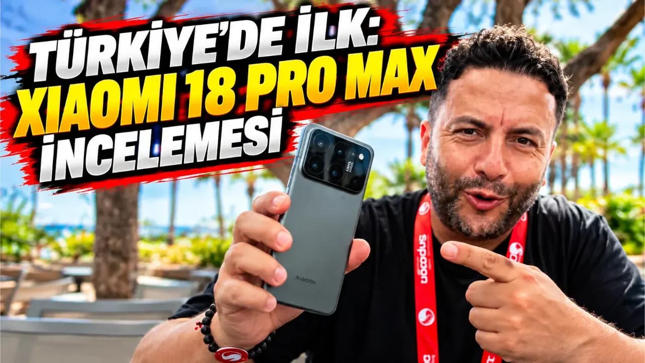 Şafak Operasyonu: Türkiye’de İlk Xiaomi 18 Pro Max İncelemesi